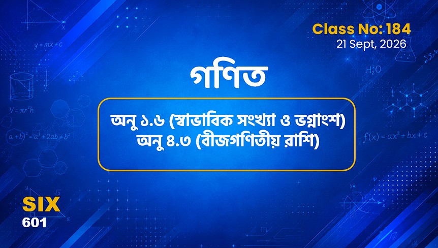Class Six (601)[Class No-184] গণিত অনু ১.৬ (স্বাভাবিক সংখ্যা ও ভগ্নাংশ) অনু ৪.৩ (বীজগণিতীয় রাশি)