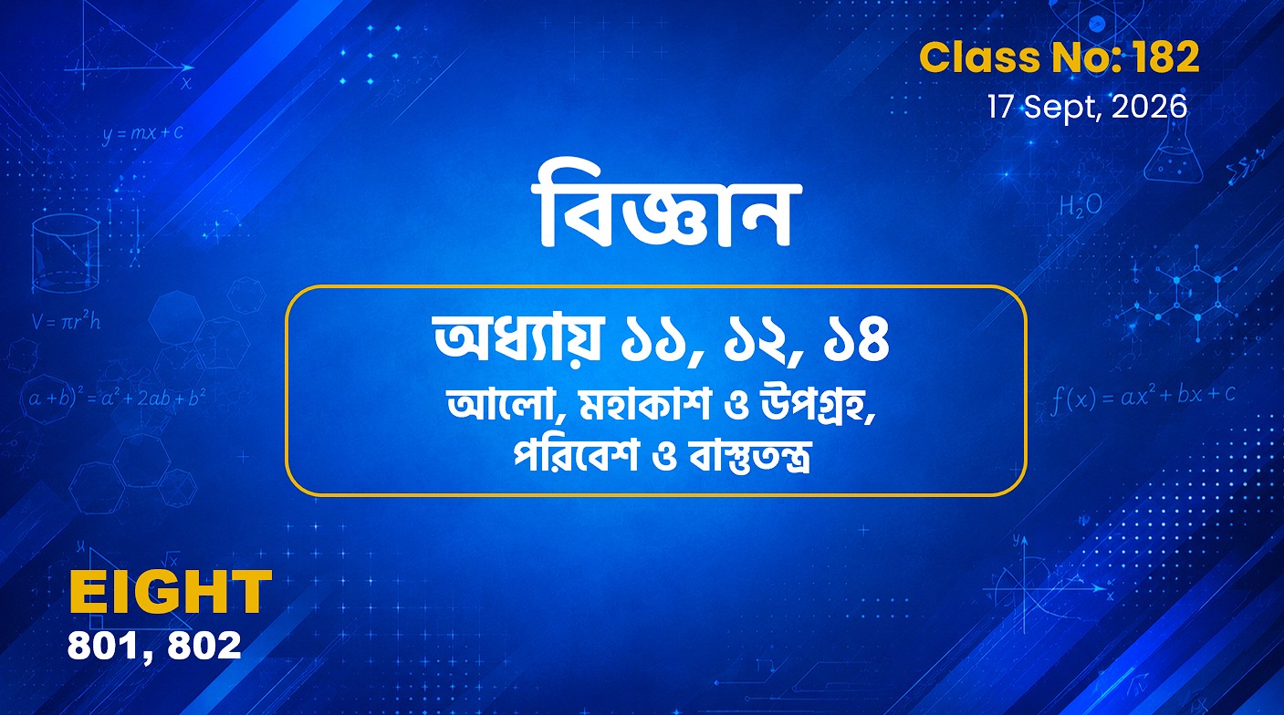 Class Eight (801, 802)[Class No-182]  বিজ্ঞান -অধ্যায় ১১, ১২, ১৪ আলো, পরিবেশ ও.. , মহাকাশ ও উপগ্রহ