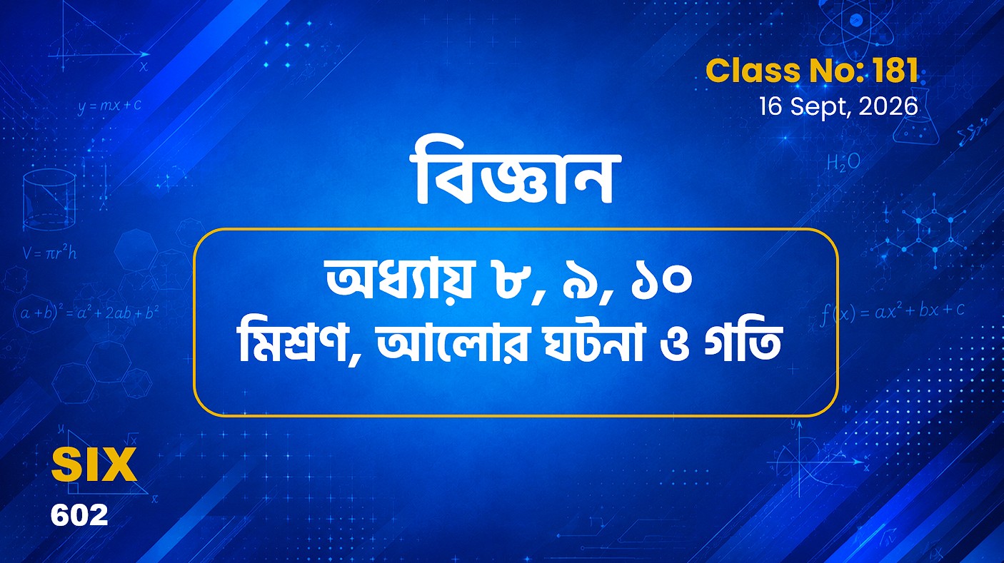 Class Six (602)[Class No-181] বিজ্ঞান -অধ্যায় ৮, ৯ , ১০ মিশ্রণ, আলোর ঘটনা ও গতি
