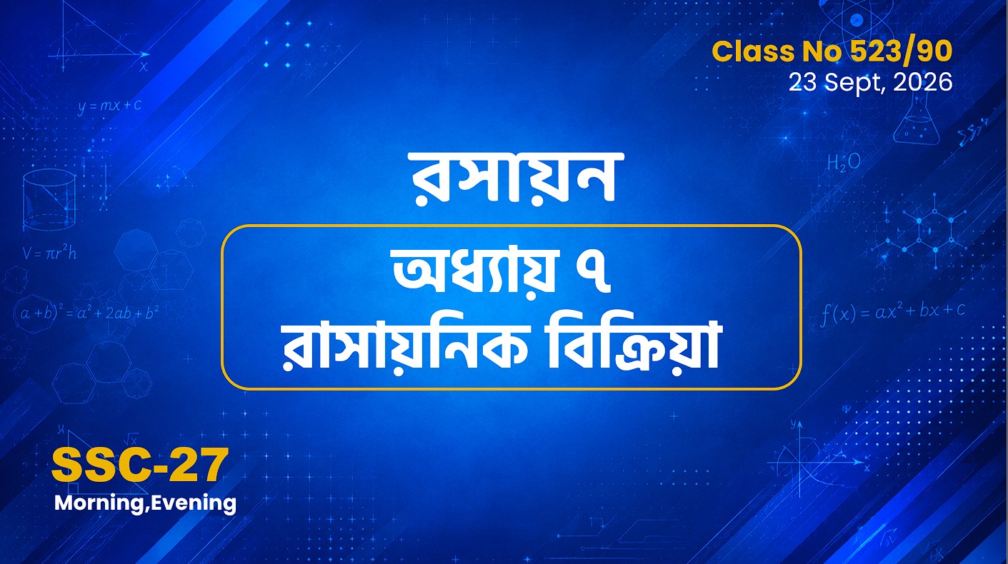 SSC-27 Special Batch Morning+Evening [Clas No: 523/90] রসায়ন - অধ্যায় ৭ রাসায়নিক বিক্রিয়া