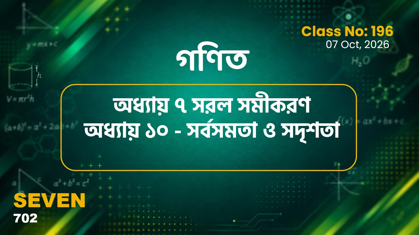Class Seven(702)[Class No-196] গণিত- অধ্যায় ৭ সরল সমীকরণ ও অধ্যায় ১০ - সর্বসমতা ও সদৃশতা