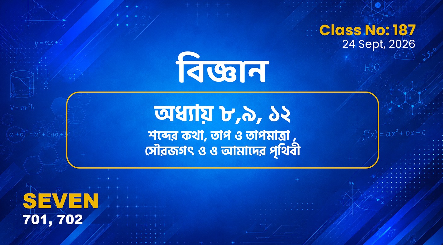 Class Seven (701, 702)[Class No-187]  বিজ্ঞান -  অধ্যায় ৮,৯, ১২ শব্দের কথা, তাপ ও তাপমা.. , সৌরজগৎ..