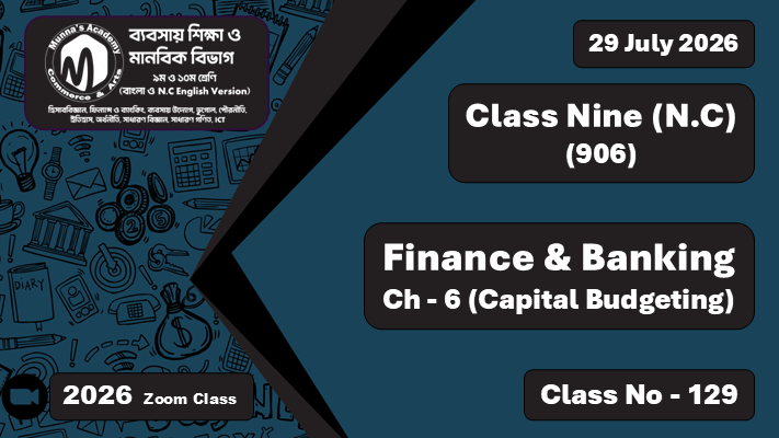 Class Nine - Commerce (N.C - 906) [Class No - 129] Finance & Banking, Ch - 6 (Capital Budgeting)