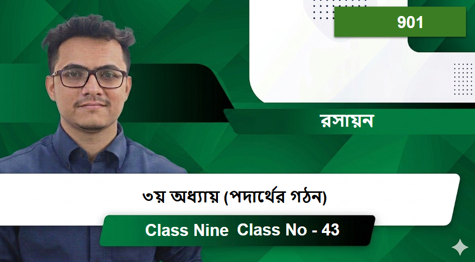 Class Nine (901) [Class No - 43] রসায়ন - ৩য় অধ্যায় (পদার্থের গঠন)